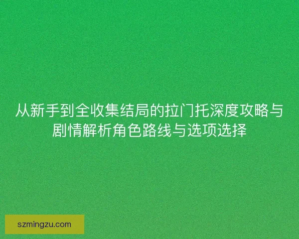 从新手到全收集结局的拉门托深度攻略与剧情解析角色路线与选项选择 从新手到全收集结局的拉门托深度攻略与剧情解析角色路线与选项选择
